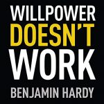 Willpower Doesn't Work by Benjamin Hardy (Audiobook)