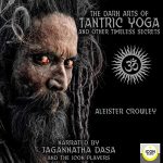 The Dark Arts of Tantric Yoga and Other Timeless Secrets AUDIOBOOK by Aleister Crowley