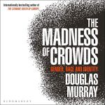 The Madness of Crowds Gender, Race and Identity by Douglas Murray