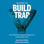 Escaping the Build Trap by Melissa Perri (Audiobook)