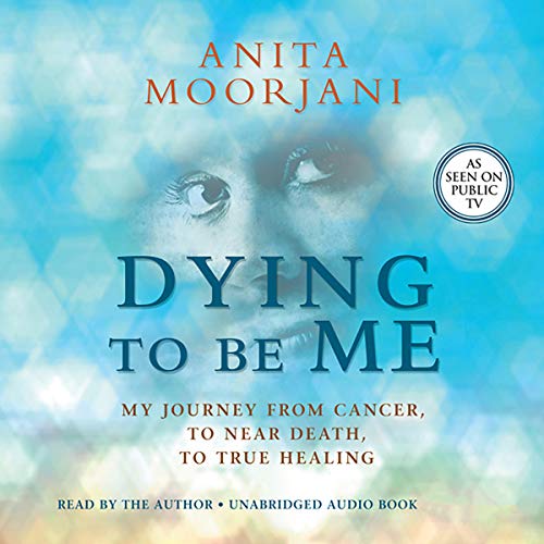 Dying to Be Me by Anita Moorjani