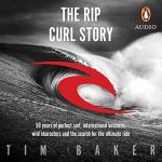 The Rip Curl Story by Tim Baker