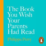 The Book You Wish Your Parents Had Read AUDIOBOOK by Philippa Perry