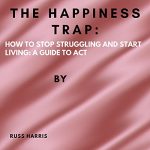 The Happiness Trap Stop Struggling, Start Living AUDIOBOOK by Russ Harris