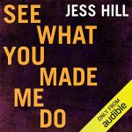 See What You Made Me Do AUDIOBOOK by Jess Hill