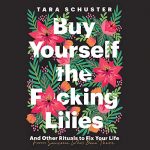 Buy Yourself the F*cking Lilies AUDIOBOOK by Tara Schuster