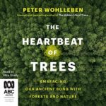 The Heartbeat of Trees AUDIOBOOK by Peter Wohlleben