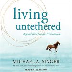 Living Untethered by Michael A. Singer