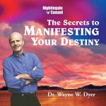 Secrets to Manifesting Your Destiny by Dr. Wayne W. Dyer