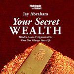 Your Secret Wealth by Jay Abraham