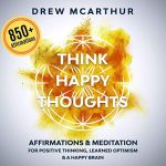 Think Happy Thoughts Affirmations & Meditation by Drew McArthur