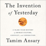 The Invention of Yesterday by Tamim Ansary