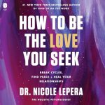 How to Be the Love You Seek by Dr. Nicole LePera