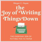 The Joy of Writing Things Down by Megan C. Hayes