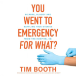 You Went to Emergency for What? by Tim Booth