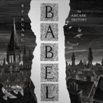Babel: Or the Necessity of Violence by R.F. Kuang