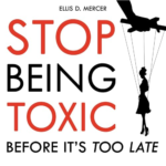 Stop Being Toxic Before It's Too Late by Ellis D. Mercer