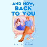 And Now, Back to You by B.K. Borison