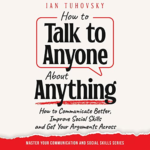 How to Talk to Anyone About Anything by Ian Tuhovsky