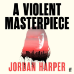 A Violent Masterpiece by Jordan Harper