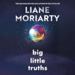 Big Little Truths by Liane Moriarty