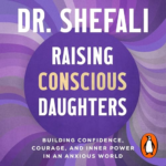 Raising Conscious Daughters by Shefali Tsabary