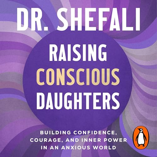Raising Conscious Daughters by Shefali Tsabary
