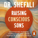 Raising Conscious Sons by Shefali Tsabary