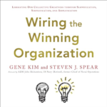 Wiring the Winning Organization by Gene Kim, Steve Spear
