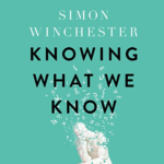 Knowing What We Know by Simon Winchester